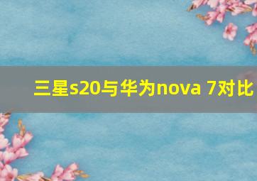 三星s20与华为nova 7对比